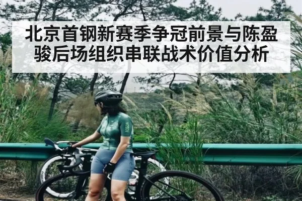 北京首钢新赛季争冠前景与陈盈骏后场组织串联战术价值分析